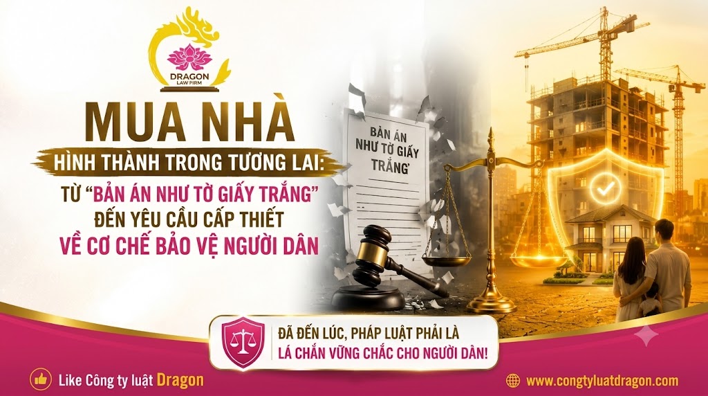 Mua nhà hình thành trong tương lai: Từ "bản án như tờ giấy trắng" đến yêu cầu cấp thiết về cơ chế bảo vệ người dân