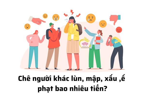 Chê người khác lùn, mập, xấu ,ế phạt bao nhiêu tiền?