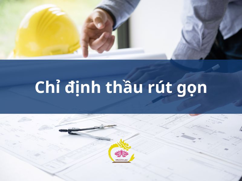 Chỉ đình thầu rút gọn:Khái niệm, quy định và hồ sơ liên quan