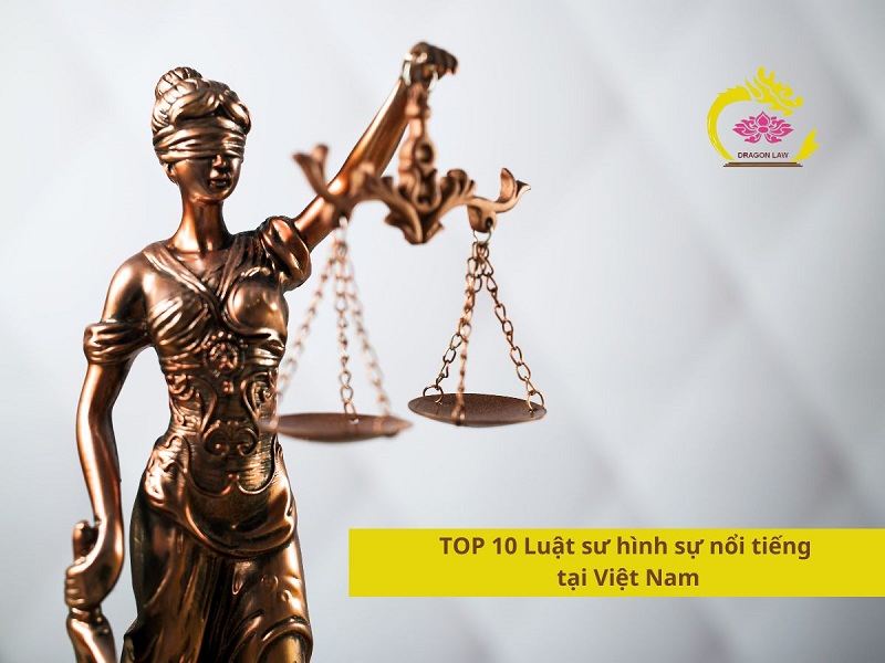 TOP 10 Luật sư hình sự giỏi, nổi tiếng hiện nay tại Việt Nam