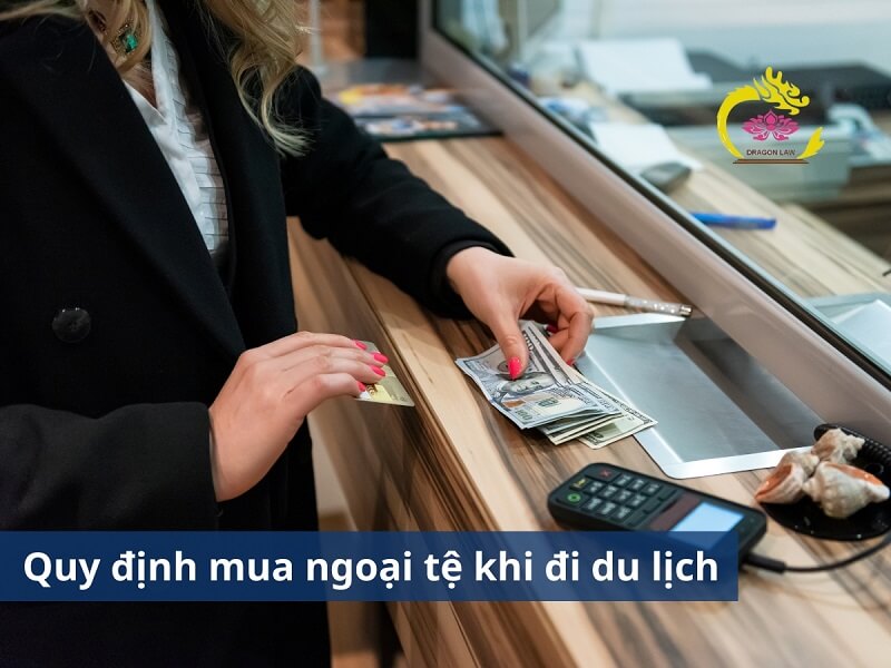 Quy định và hạn mức khi mua ngoại tệ đi du lịch 2023